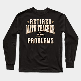 Retired Math Teacher No More Problems Funny Long Sleeve T-Shirt